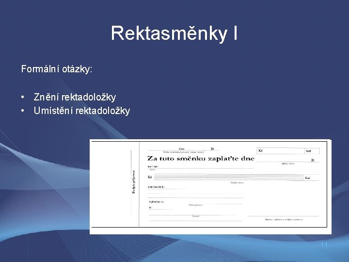 Rektasměnky I Formální otázky: • Znění rektadoložky • Umístění rektadoložky 11 