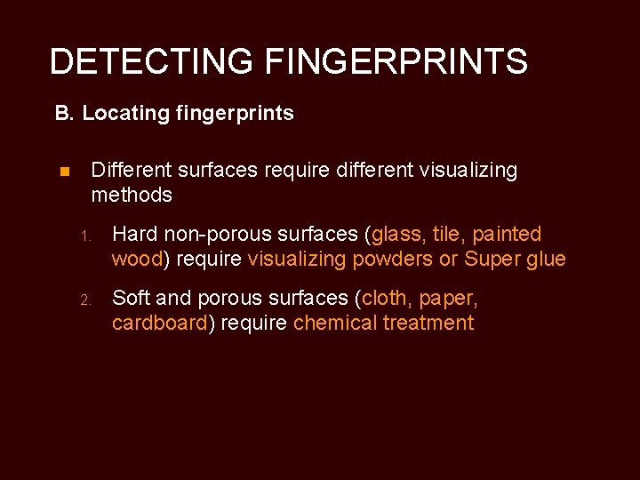DETECTING FINGERPRINTS B. Locating fingerprints n Different surfaces require different visualizing methods 1. Hard
