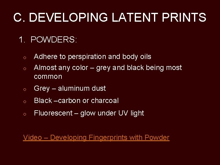 C. DEVELOPING LATENT PRINTS 1. POWDERS: o Adhere to perspiration and body oils Almost