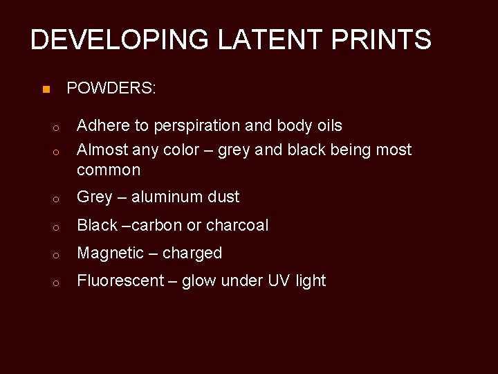DEVELOPING LATENT PRINTS POWDERS: n o Adhere to perspiration and body oils Almost any