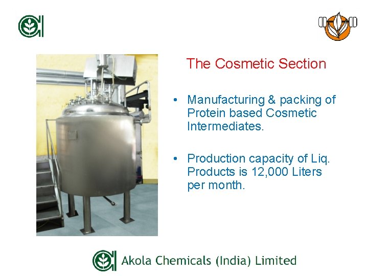 The Cosmetic Section • Manufacturing & packing of Protein based Cosmetic Intermediates. • Production