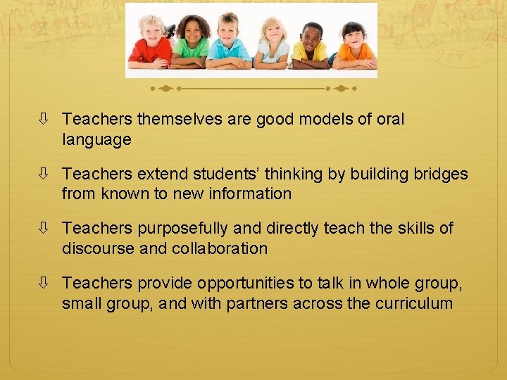  Teachers themselves are good models of oral language Teachers extend students’ thinking by