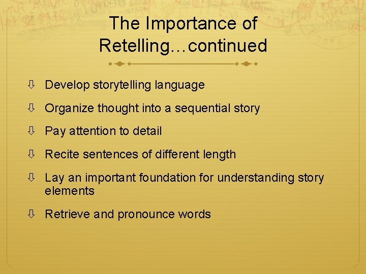 The Importance of Retelling…continued Develop storytelling language Organize thought into a sequential story Pay
