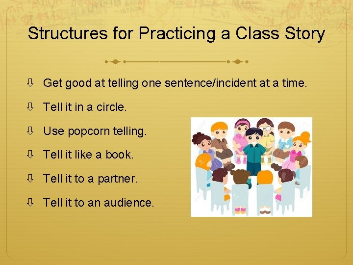 Structures for Practicing a Class Story Get good at telling one sentence/incident at a