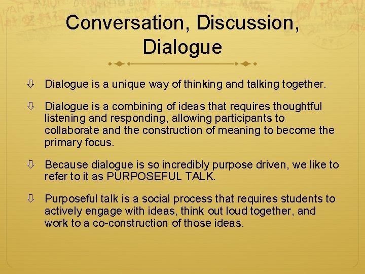 Conversation, Discussion, Dialogue is a unique way of thinking and talking together. Dialogue is