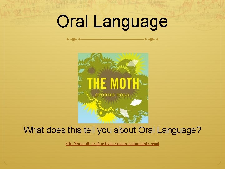 Oral Language What does this tell you about Oral Language? http: //themoth. org/posts/stories/an-indomitable-spirit 