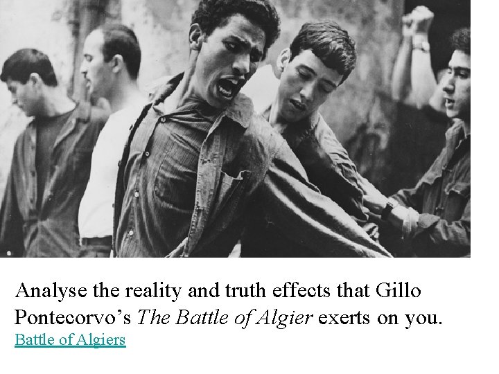 Analyse the reality and truth effects that Gillo Pontecorvo’s The Battle of Algier exerts