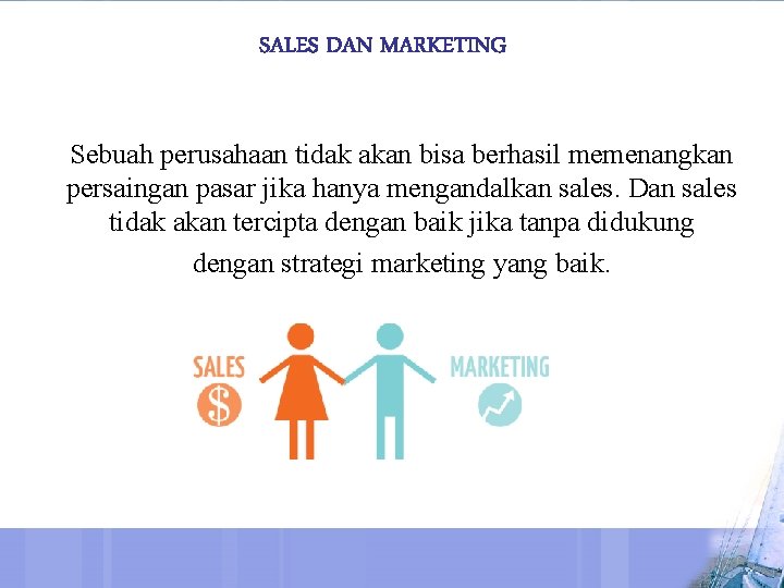 SALES DAN MARKETING Sebuah perusahaan tidak akan bisa berhasil memenangkan persaingan pasar jika hanya