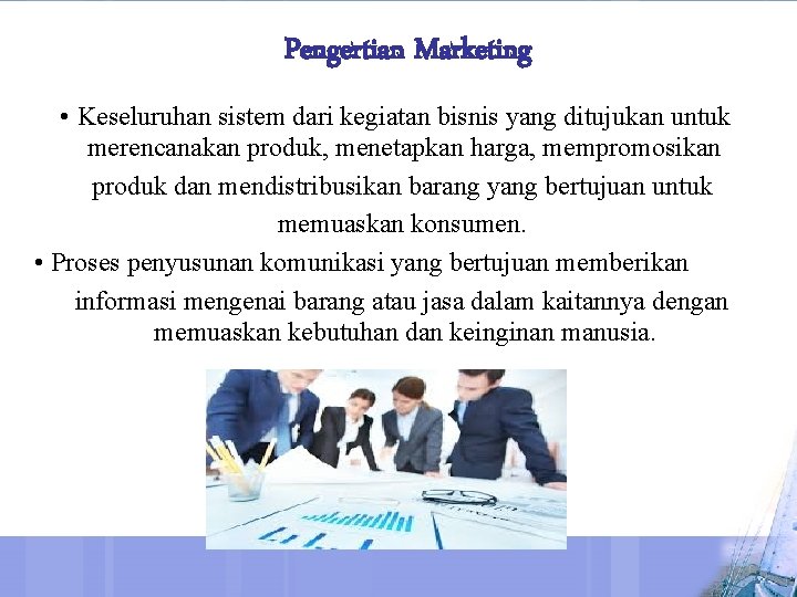 Pengertian Marketing • Keseluruhan sistem dari kegiatan bisnis yang ditujukan untuk merencanakan produk, menetapkan