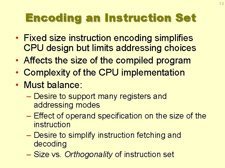 13 Encoding an Instruction Set • Fixed size instruction encoding simplifies CPU design but