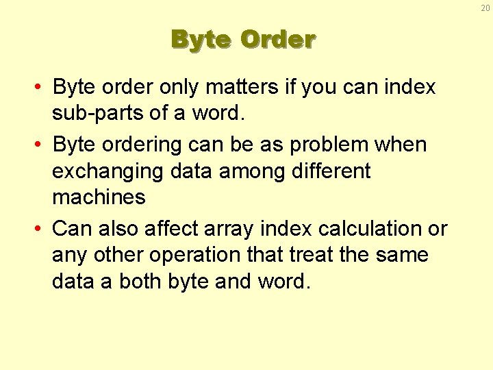 20 Byte Order • Byte order only matters if you can index sub-parts of