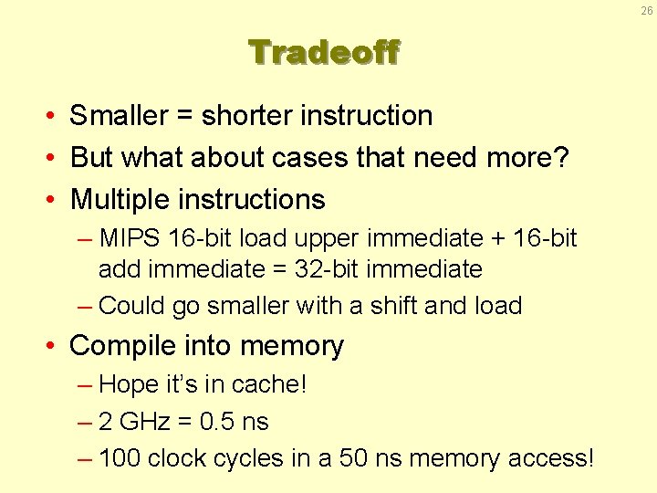 26 Tradeoff • Smaller = shorter instruction • But what about cases that need