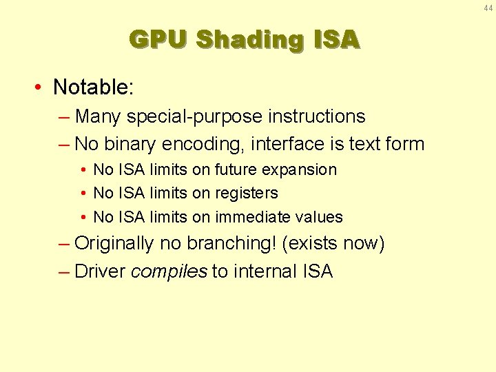 44 GPU Shading ISA • Notable: – Many special-purpose instructions – No binary encoding,