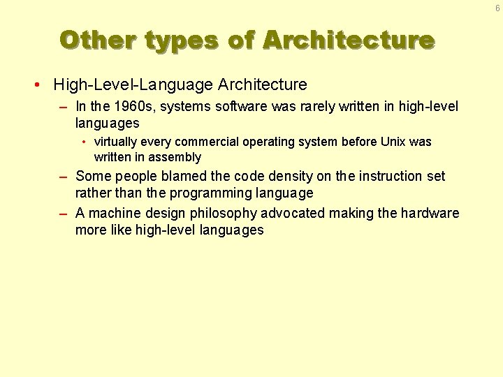 6 Other types of Architecture • High-Level-Language Architecture – In the 1960 s, systems