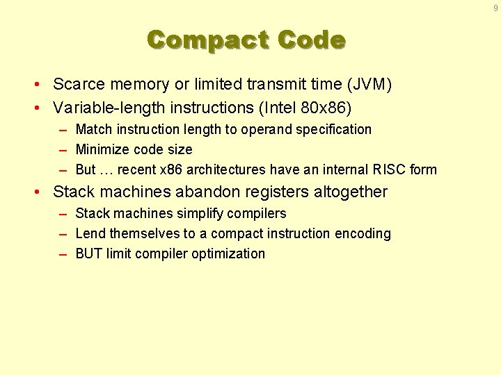 9 Compact Code • Scarce memory or limited transmit time (JVM) • Variable-length instructions