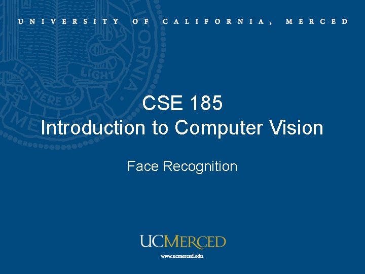 CSE 185 Introduction to Computer Vision Face Recognition CSE 185 Introduction to Computer Vision Face Recognition