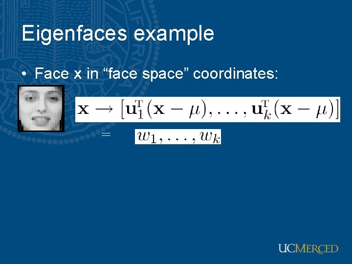 Eigenfaces example • Face x in “face space” coordinates: = Eigenfaces example • Face x in “face space” coordinates: =