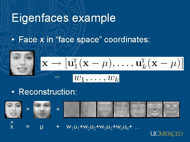 Eigenfaces example • Face x in “face space” coordinates: = • Reconstruction: = ^x Eigenfaces example • Face x in “face space” coordinates: = • Reconstruction: = ^x