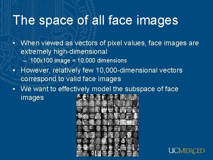 The space of all face images • When viewed as vectors of pixel values, The space of all face images • When viewed as vectors of pixel values,