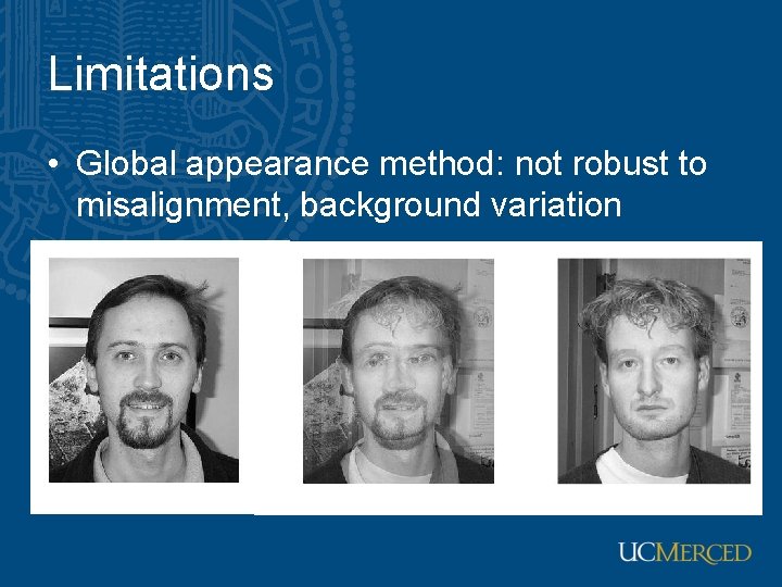 Limitations • Global appearance method: not robust to misalignment, background variation Limitations • Global appearance method: not robust to misalignment, background variation