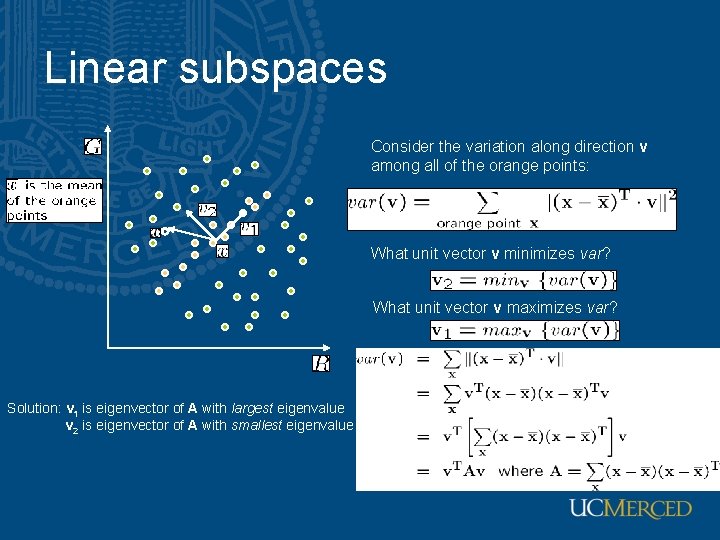Linear subspaces Consider the variation along direction v among all of the orange points: Linear subspaces Consider the variation along direction v among all of the orange points: