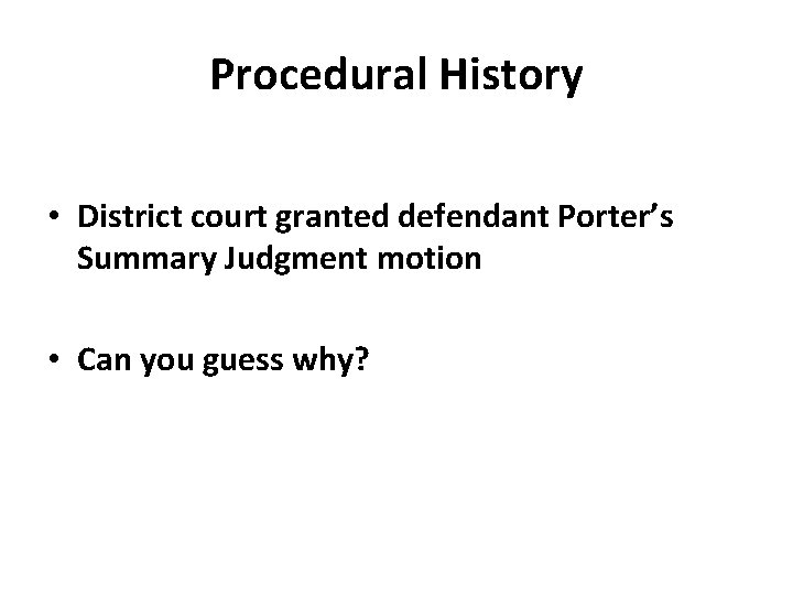 Procedural History • District court granted defendant Porter’s Summary Judgment motion • Can you