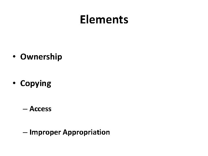 Elements • Ownership • Copying – Access – Improper Appropriation 