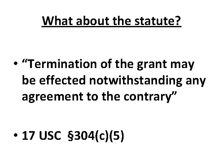 What about the statute? • “Termination of the grant may be effected notwithstanding any