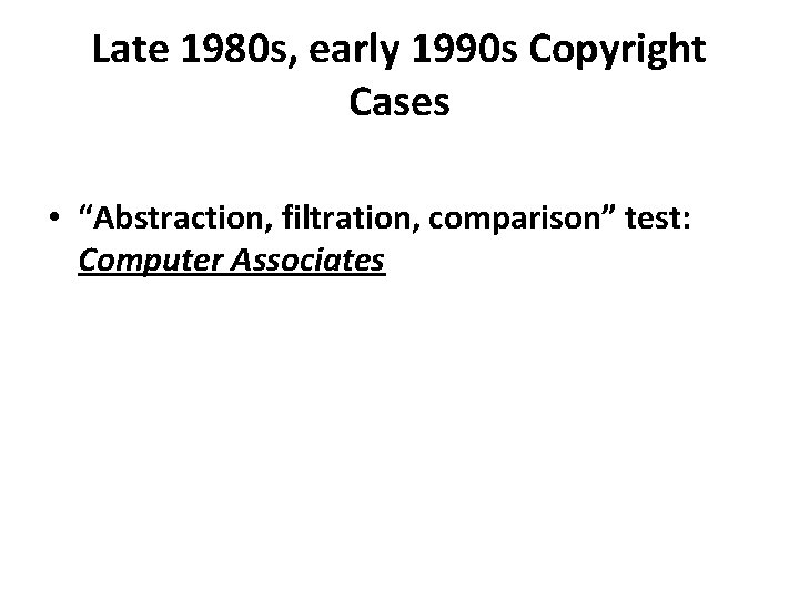 Late 1980 s, early 1990 s Copyright Cases • “Abstraction, filtration, comparison” test: Computer