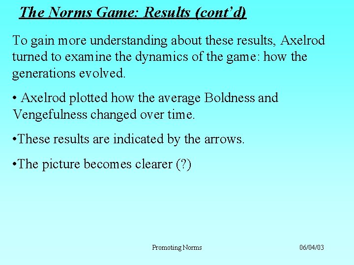 The Norms Game: Results (cont’d) To gain more understanding about these results, Axelrod turned