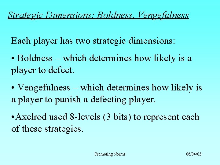 Strategic Dimensions: Boldness, Vengefulness Each player has two strategic dimensions: • Boldness – which