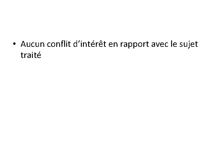  • Aucun conflit d’intérêt en rapport avec le sujet traité 