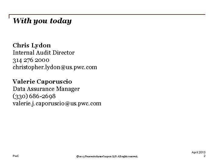 With you today Chris Lydon Internal Audit Director 314 276 2000 christopher. lydon@us. pwc.