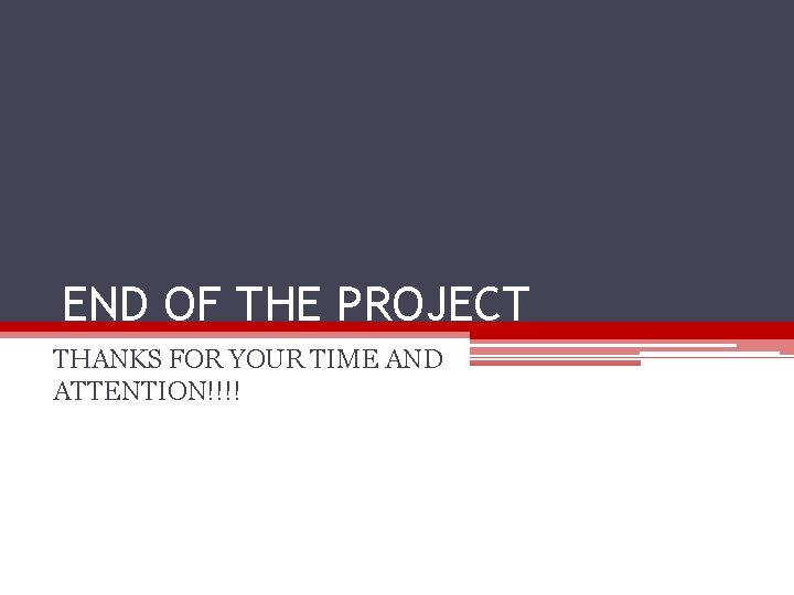 END OF THE PROJECT THANKS FOR YOUR TIME AND ATTENTION!!!! END OF THE PROJECT THANKS FOR YOUR TIME AND ATTENTION!!!!