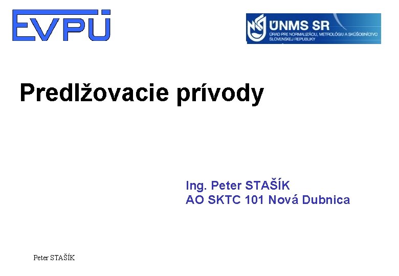 Predlžovacie prívody Ing. Peter STAŠÍK AO SKTC 101 Nová Dubnica Peter STAŠÍK Predlžovacie prívody Ing. Peter STAŠÍK AO SKTC 101 Nová Dubnica Peter STAŠÍK