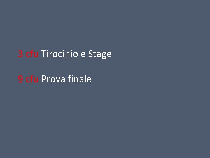 3 cfu Tirocinio e Stage 9 cfu Prova finale 