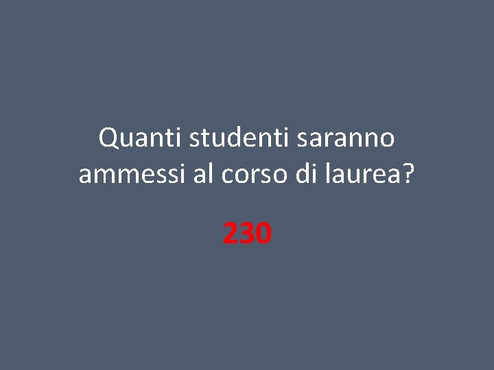 Quanti studenti saranno ammessi al corso di laurea? 230 Quanti studenti saranno ammessi al corso di laurea? 230