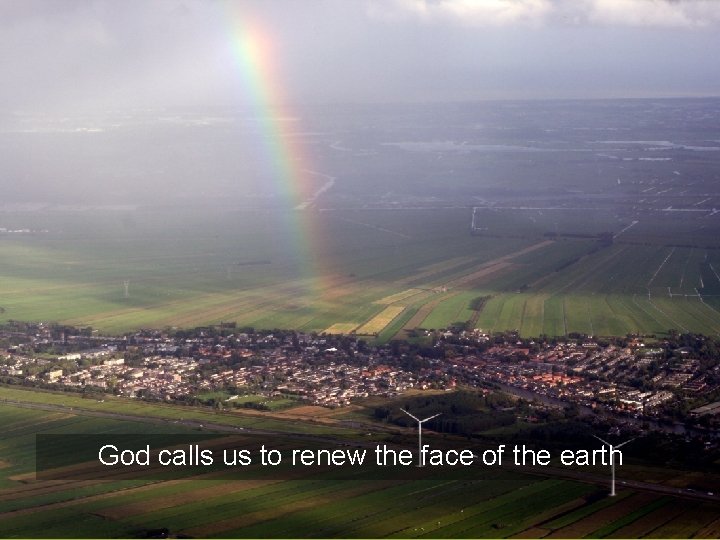 God calls us to renew the face of the earth 