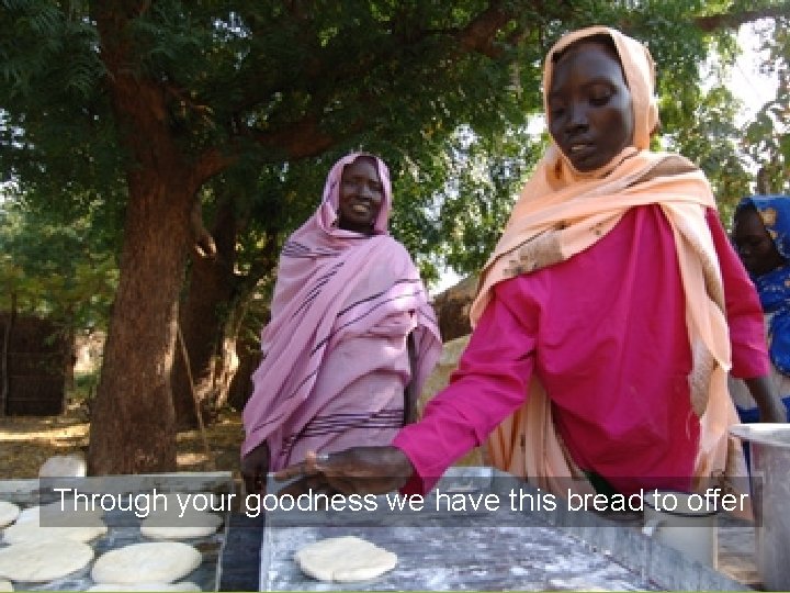 Through your goodness we have this bread to offer Through your goodness we have this bread to offer