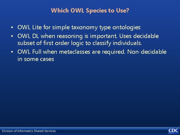 Which OWL Species to Use? • OWL Lite for simple taxonomy type ontologies •