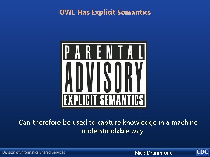 OWL Has Explicit Semantics Can therefore be used to capture knowledge in a machine