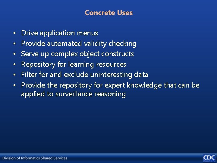 Concrete Uses • • • Drive application menus Provide automated validity checking Serve up