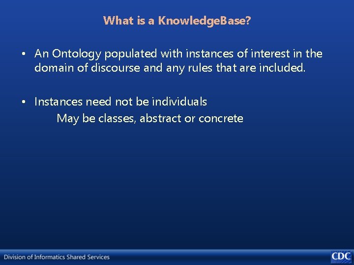 What is a Knowledge. Base? • An Ontology populated with instances of interest in