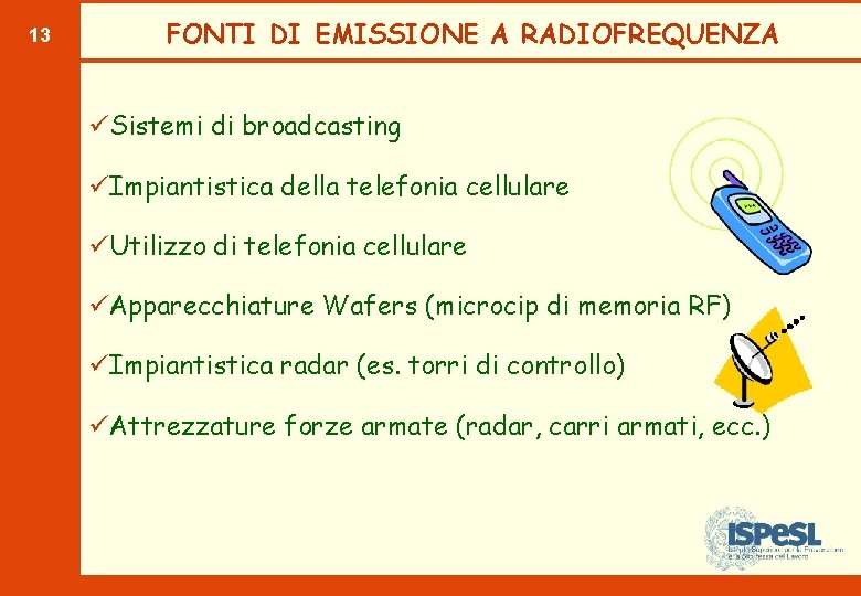 13 FONTI DI EMISSIONE A RADIOFREQUENZA üSistemi di broadcasting üImpiantistica della telefonia cellulare üUtilizzo