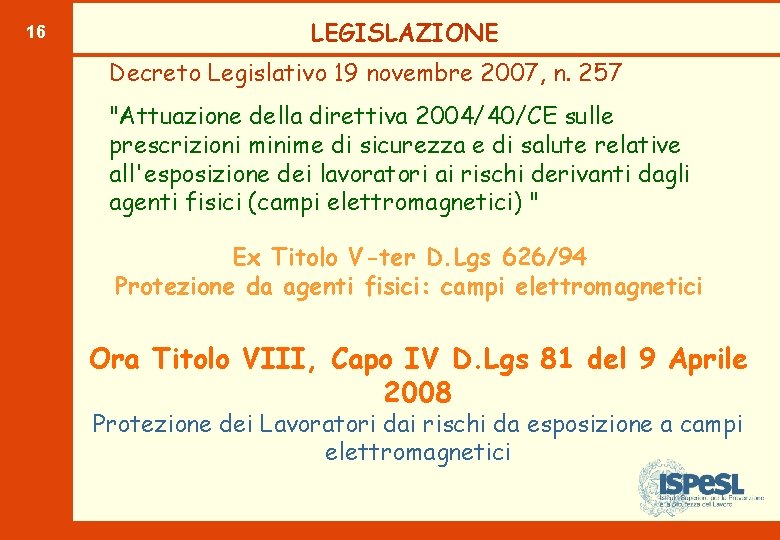 16 LEGISLAZIONE Decreto Legislativo 19 novembre 2007, n. 257 "Attuazione della direttiva 2004/40/CE sulle