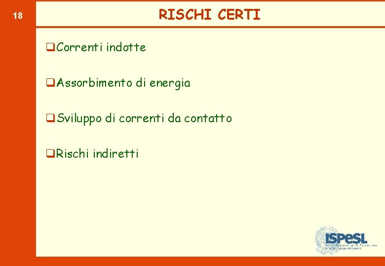 RISCHI CERTI 18 q. Correnti indotte q. Assorbimento di energia q. Sviluppo di correnti