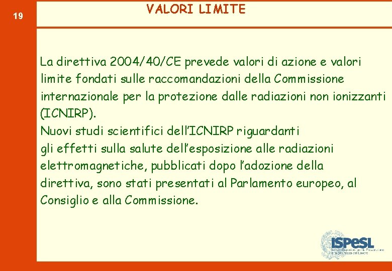 19 VALORI LIMITE La direttiva 2004/40/CE prevede valori di azione e valori limite fondati