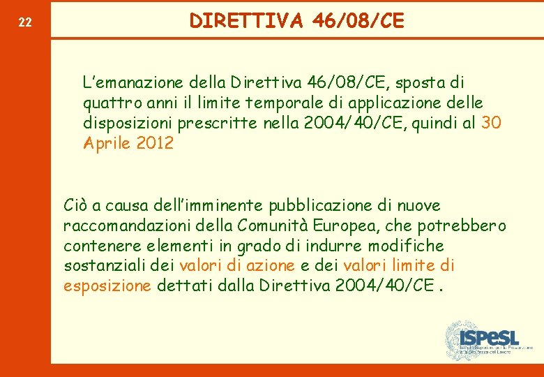 22 DIRETTIVA 46/08/CE L’emanazione della Direttiva 46/08/CE, sposta di quattro anni il limite temporale