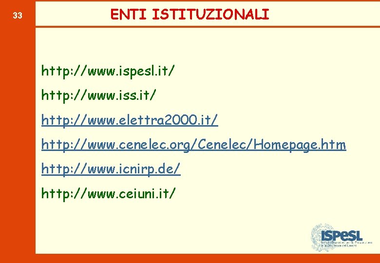 33 ENTI ISTITUZIONALI http: //www. ispesl. it/ http: //www. iss. it/ http: //www. elettra