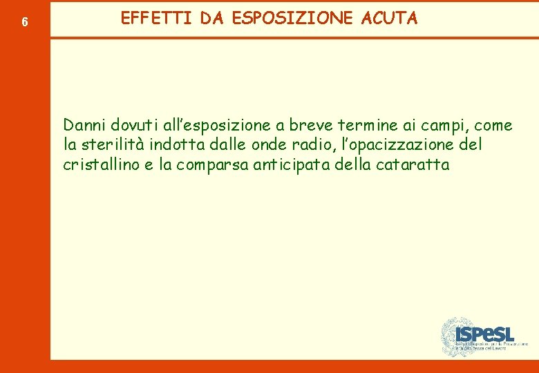 6 EFFETTI DA ESPOSIZIONE ACUTA Danni dovuti all’esposizione a breve termine ai campi, come